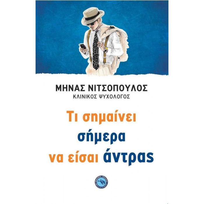 ΤΙ ΣΗΜΑΙΝΕΙ ΣΗΜΕΡΑ ΝΑ ΕΙΣΑΙ ΑΝΤΡΑΣ